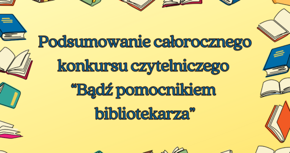 Podsumowanie całorocznego konkursu czytelniczego „Bądź pomocnikiem bibliotekarza”