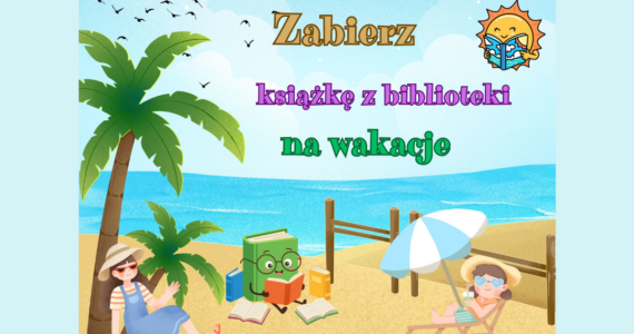 „Zabierz książkę z biblioteki na wakacje”